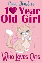 I'm Just A 10 Year Old Girl Who Loves Cats: Birthday Gift For Girls. Cute Cats Lovers Gift For Girls Cat Notebook / Journal , 120 Pages, 6x9, Soft Cover, Matte Finish