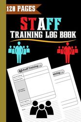 Staff Training Log Book: A Simple Log To Manage Employees Performance in Training Sessions | For Small Businesses and Workplaces