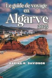 Le guide de voyage en Algarve 2025: Découvrez les secrets de la destination la plus charmante d'Europe