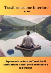 Trasformazione Interiore: Esplorando le Antiche Tecniche di Meditazione Cinesi per il Benessere e la Serenità