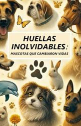 HUELLAS INOLVIDABLES: MASCOTAS QUE CAMBIARON VIDAS