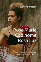 Rosa Maria Codinome Rosa Luz: Processos criativos de uma travesti negra nas rimas