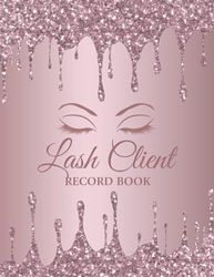 Lash Client Record Book: Lash Stylist Customer Log And Organizer And Appointment Tracker For Lash Extension, Lash Technicians, Lash Artists.