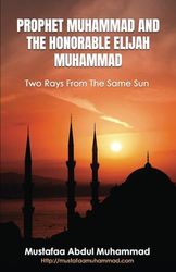 Prophet Muhammad And The Honorable Elijah Muhammad: Two Rays From The Same Sun
