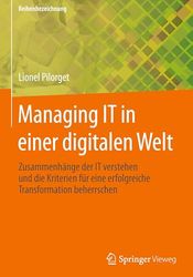Managing IT in einer digitalen Welt: Zusammenhänge der IT verstehen und die Kriterien für eine erfolgreiche Transformation beherrschen
