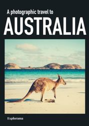 A photographic travel to AUSTRALIA (Explorama): A photo book and coffee table book to explore and discover the best of Australia - A grand tour in photos to all the most beautiful places of Australia