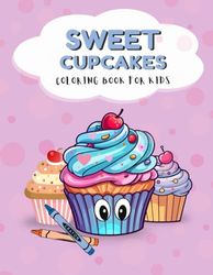 Sweet Cupcakes: An easy and fun coloring book for kids 4-8 years old.: Perfect gift for birthdays, holidays and no occasion. Will help develop fine motor skills. For boy and girl.