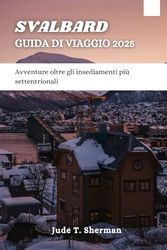 SVALBARD GUIDA DI VIAGGIO 2025: Avventure oltre gli insediamenti più settentrionali