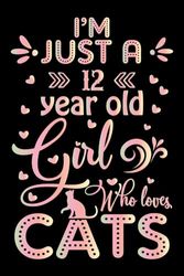 I’m Just a 12 Year Old Girl Who Loves Cats: Cat Lover Birthday Gift for Girls Age 12, 12th Birthday Notebook Journal