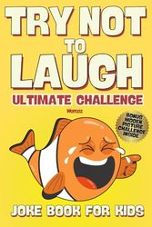 Try Not To Laugh Ultimate Challenge: Joke Book For Kids: Make Sure You Are The Last One Laughing (LOL)