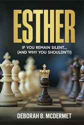 Esther: If You Remain Silent... (And Why You Shouldn't)