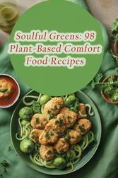 Soulful Greens: 98 Plant-Based Comfort Food Recipes