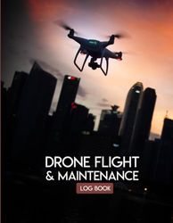 Drone Flight and Maintenance Log Book: For Pilots and Operators with Pre-flight and Post-flight Checklist to Keep Track of All What You Need