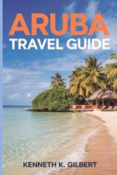ARUBA TRAVEL GUIDE: Discover Aruba’s vibrant culture, pristine beaches, thrilling adventures, and insider tips for unforgettable experiences—your ultimate guide awaits!