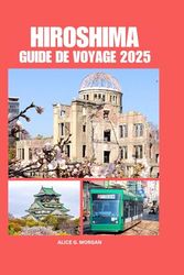 HIROSHIMA GUIDE DE VOYAGE 2025: Conseils d'hébergement pour votre destination et exploration du sud-ouest de la Chine avec une planification complète du voyage pour les nouveaux visiteurs
