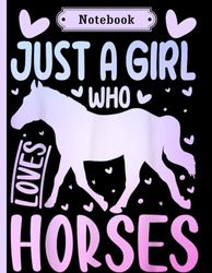 Just A Girl Who Loves Horses: Horses Notebook: "Horses Lovers Gift For Girls (8.5 x 11) 100 pages, Horses Notebook, Horses Journal, for Girls, Horses Notebook for kids, Horses Lovers
