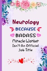 Neurology Because Badass Miracle Worker Isn't An Official Job Title: Blank Lined Notebook Perfect Gift For Neurology, Funny Coworker Gift Idea For Neurology