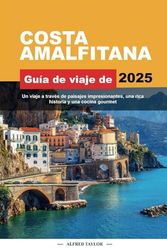 COSTA AMALFITANA GUÍA DE VIAJE DE 2025: Un viaje a través de paisajes impresionantes, una rica historia y una cocina gourmet