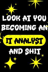 LOOK AT YOU BECOMING AN IT ANALYST AND SHIT FUNNY NOTEBOOK IT ANALYST GIFT: Hilarious journal notebook and IT Analyst for men and women