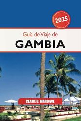Guía de viaje de Gambia 2025: Descubra la joya escondida de África Occidental, las principales atracciones, los conocimientos culturales, los destinos imperdibles y las aventuras