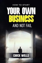 How To Start Your Own Business and Not Fail