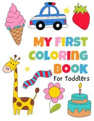 My First Coloring Book For Toddlers: Build Fine Motor Skills And Hand Strength. Ages 1-3