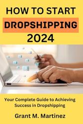 How to Start Dropshipping 2024: Your Complete Guide to Achieving Success in Dropshipping.