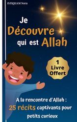 Je découvre qui est Allah: A la rencontre d'Allah : 25 récits captivants pour petits curieux