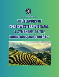 The Flavors of Northwestern Vietnam: A Symphony of the Mountains and Forests"
