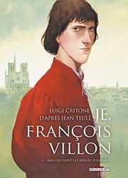 Je, François Villon, tome 1 : Mais où sont les neiges d'antan ?