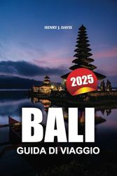 BALI GUIDA DI VIAGGIO 2025: Una guida completa per esplorare le gemme nascoste, la cultura e l'avventura dell'isola