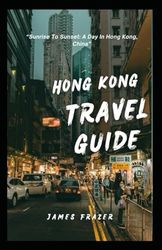 HONG KONG TRAVEL GUIDE 2024: Sunrise To Sunset: A Day In Hong Kong, China