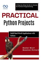 Practical Python Projects: Build RealWorld Applications with Python: A Step-by-Step Guide to Hands-On Python Programming