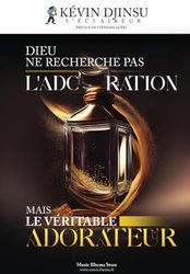 Dieu ne recherche pas l'adoration mais le véritable adorateur