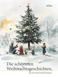 Die schönsten Weihnachtsgeschichten, die du noch nicht kennst. (illustriert)