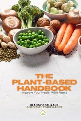The Plant-Based Handbook: Improve Your Health With Plants