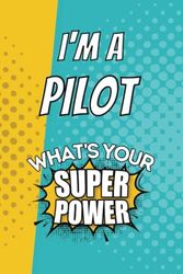 I'm a Pilot. What's Your Super Power?: Blank Lined Gift Notebook Journal