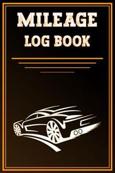 Mileage Log Book: mileage log book for taxes, Automotive Daily Tracking Miles Record Book / Odometer Tracker Logbook / Automobile, Truck Or Car Owner