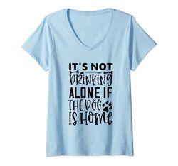 Mujer No es beber solo si el perro está en casa divertido Camiseta Cuello V