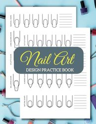 Nail Art Design Book: Practice Journal with 8 Different Nail Shape Templates to Paint and Color