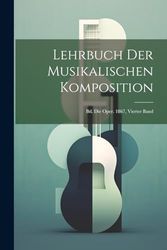 Lehrbuch Der Musikalischen Komposition: Bd. Die Oper. 1867, Vierter Band