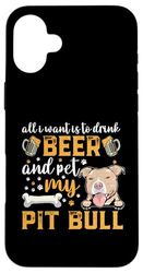 All I Want Is To Drink Beer And Pet My Pit Bull Dog Lover Custodia per iPhone 16 Plus