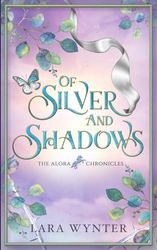 Of Silver and Shadows: The Alora Chronicles Book 1