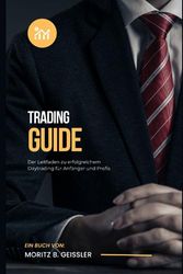 Trading Guide: Der Leitfaden zu erfolgreichem Daytrading für Anfänger und Profis