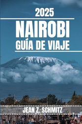 NAIROBI GUÍA DE VIAJE: Descubra las atracciones imperdibles de Nairobi, las gemas ocultas y las actividades al aire libre. Consejos prácticos y perspectivas locales