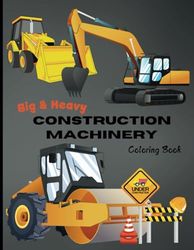 Big & Heavy Construction Machinery: A Large Picture Coloring Book for All Ages