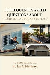 50 frequently asked questions about: Residential Solar systems: The GRASP Knowledge series