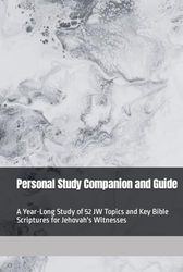 Personal Study Companion and Guide: A Year-Long Study of 52 JW Topics and Key Bible Scriptures for Jehovah's Witnesses