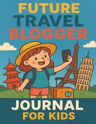 Future Travel Blogger Journal For Kids: Vacation Memory Book with Writing Prompts, Photo Spots, and Blogging Practice for Young Explorers