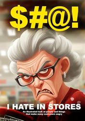 $ @! I Hate in Stores: An illustrated look at people and things that make many customers angry